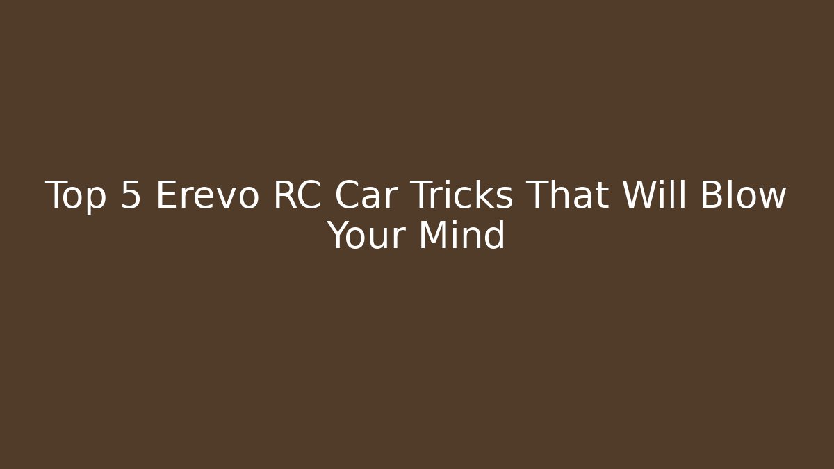 Top 5 Erevo RC Car Tricks That Will Blow Your Mind