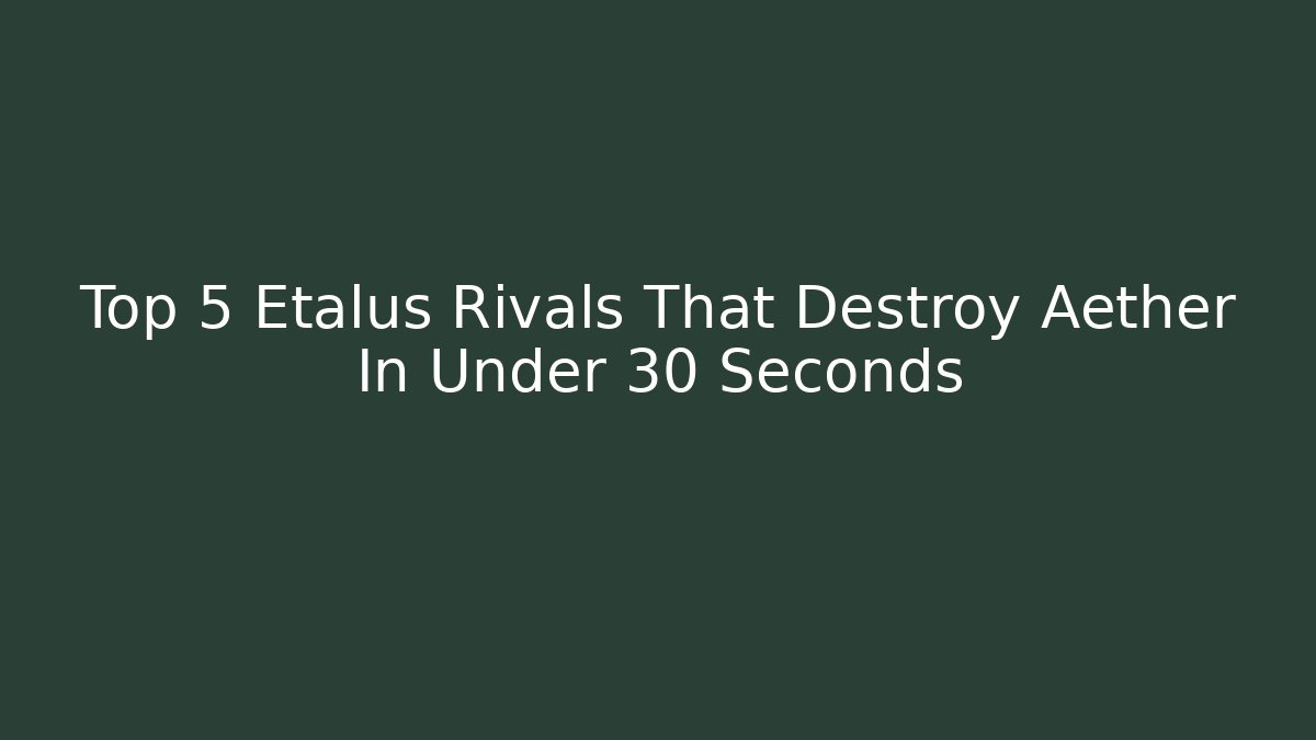 Top 5 Etalus Rivals That Destroy Aether In Under 30 Seconds