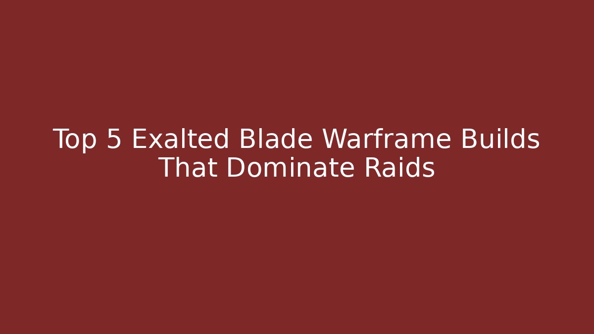 Top 5 Exalted Blade Warframe Builds That Dominate Raids - Critter Realm