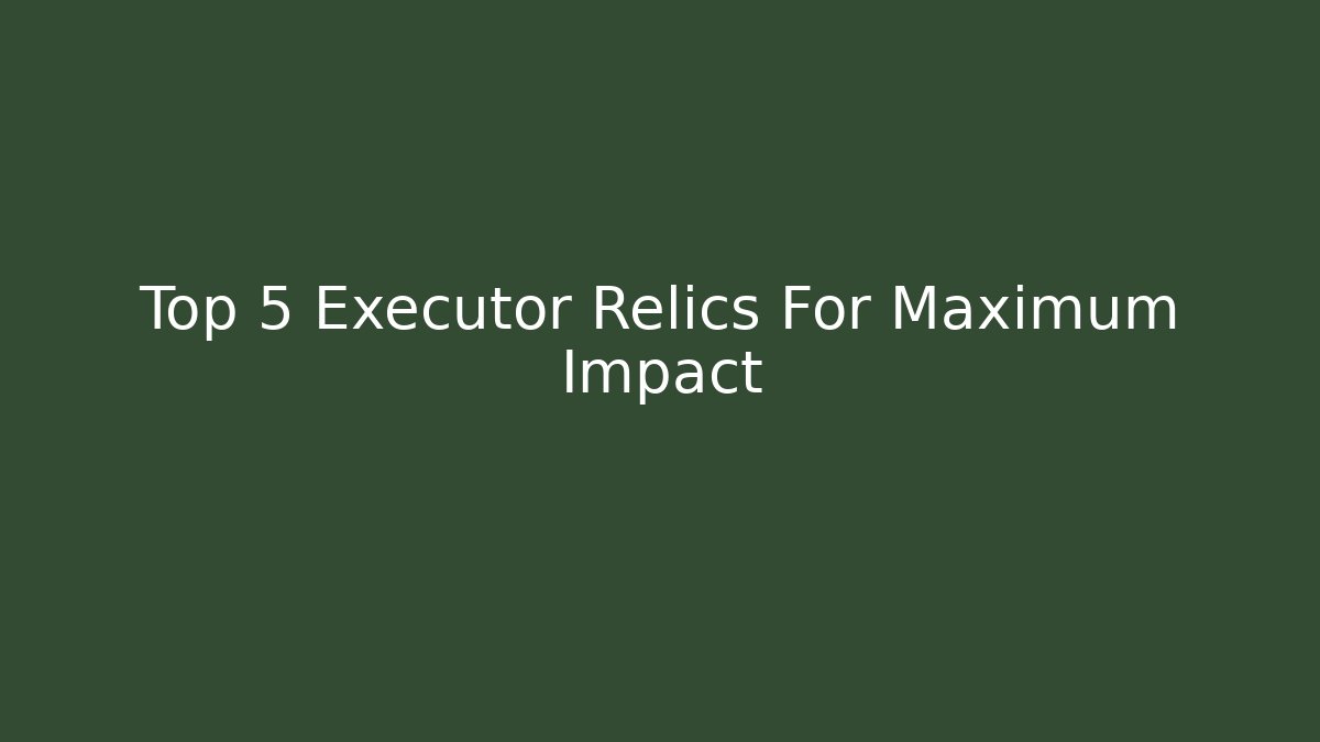 Top 5 Executor Relics For Maximum Impact - Critter Realm