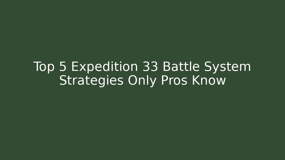 Top 5 Expedition 33 Battle System Strategies Only Pros Know - Critter Realm