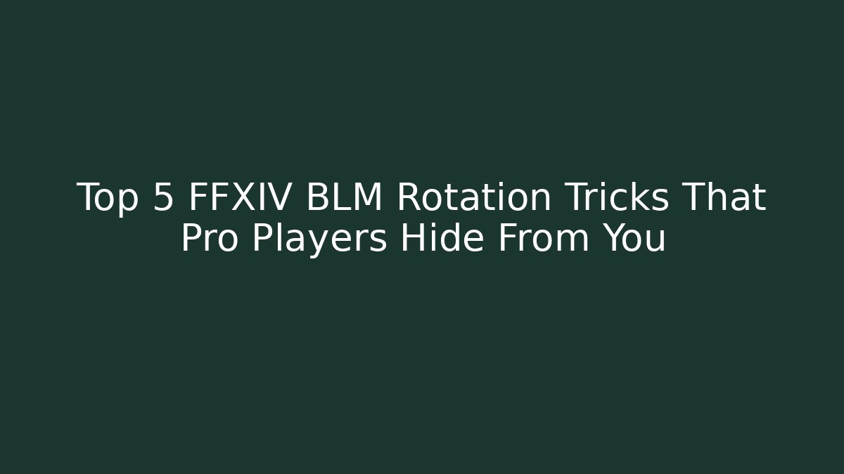 Top 5 FFXIV BLM Rotation Tricks That Pro Players Hide From You - Critter Realm