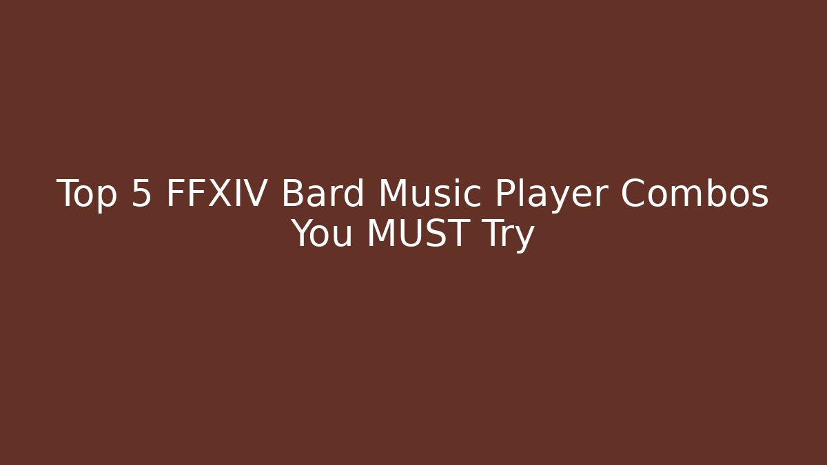 Top 5 FFXIV Bard Music Player Combos You MUST Try