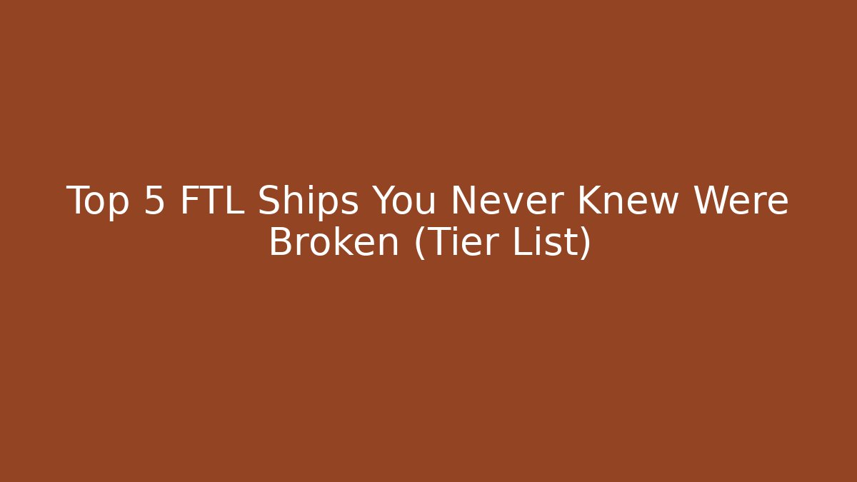 Top 5 FTL Ships You Never Knew Were Broken (Tier List)