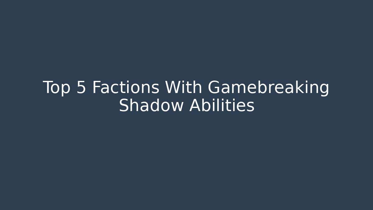 Top 5 Factions With Gamebreaking Shadow Abilities