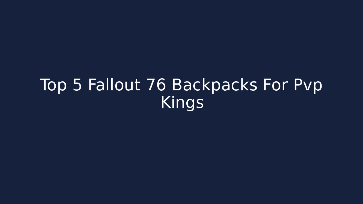 Top 5 Fallout 76 Backpacks For Pvp Kings
