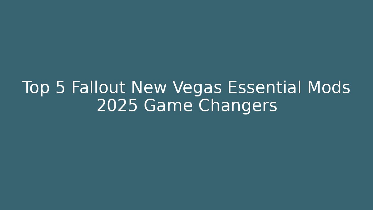 Top 5 Fallout New Vegas Essential Mods 2025 Game Changers