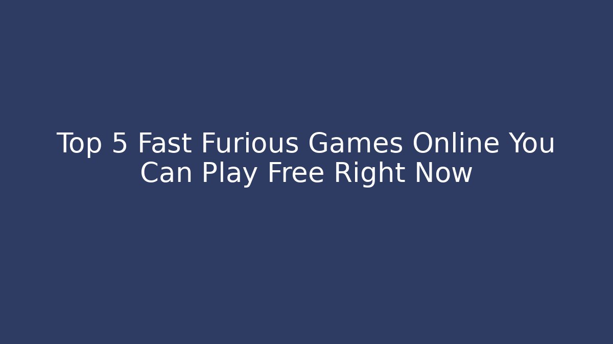 Top 5 Fast Furious Games Online You Can Play Free Right Now