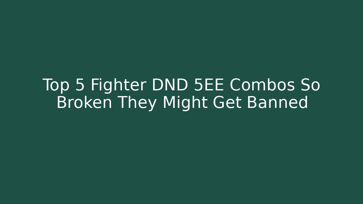 Top 5 Fighter DND 5EE Combos So Broken They Might Get Banned