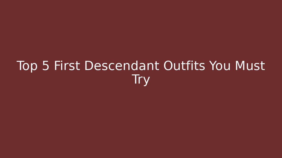 Top 5 First Descendant Outfits You Must Try