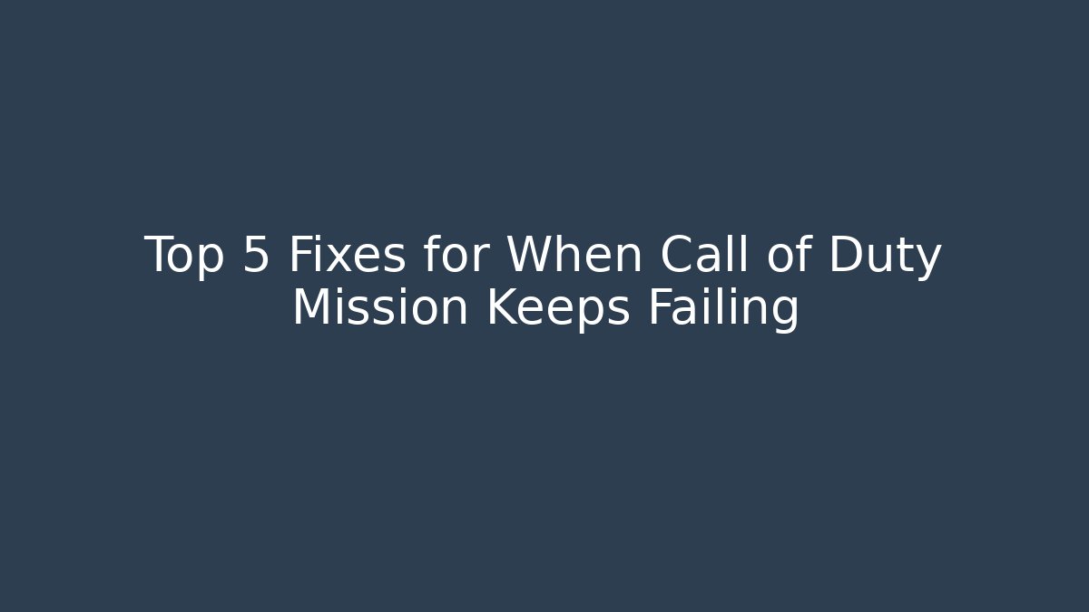 Top 5 Fixes for When Call of Duty Mission Keeps Failing