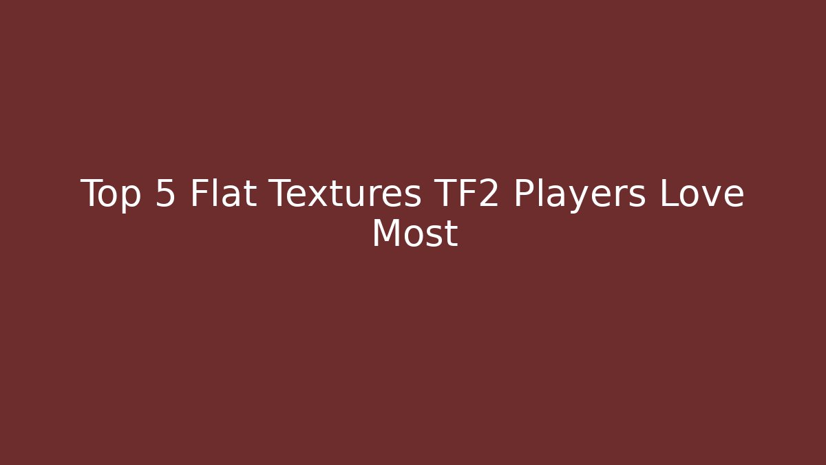 Top 5 Flat Textures TF2 Players Love Most