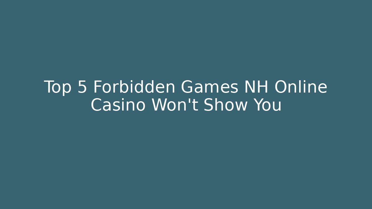 Top 5 Forbidden Games NH Online Casino Won't Show You
