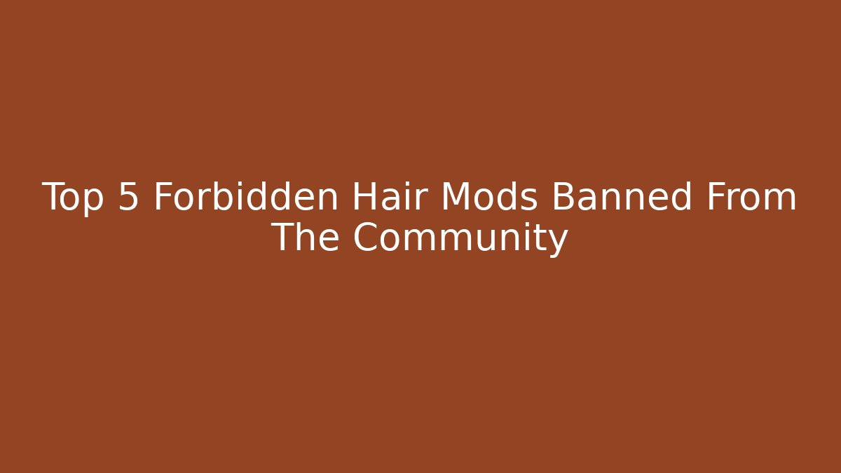 Top 5 Forbidden Hair Mods Banned From The Community