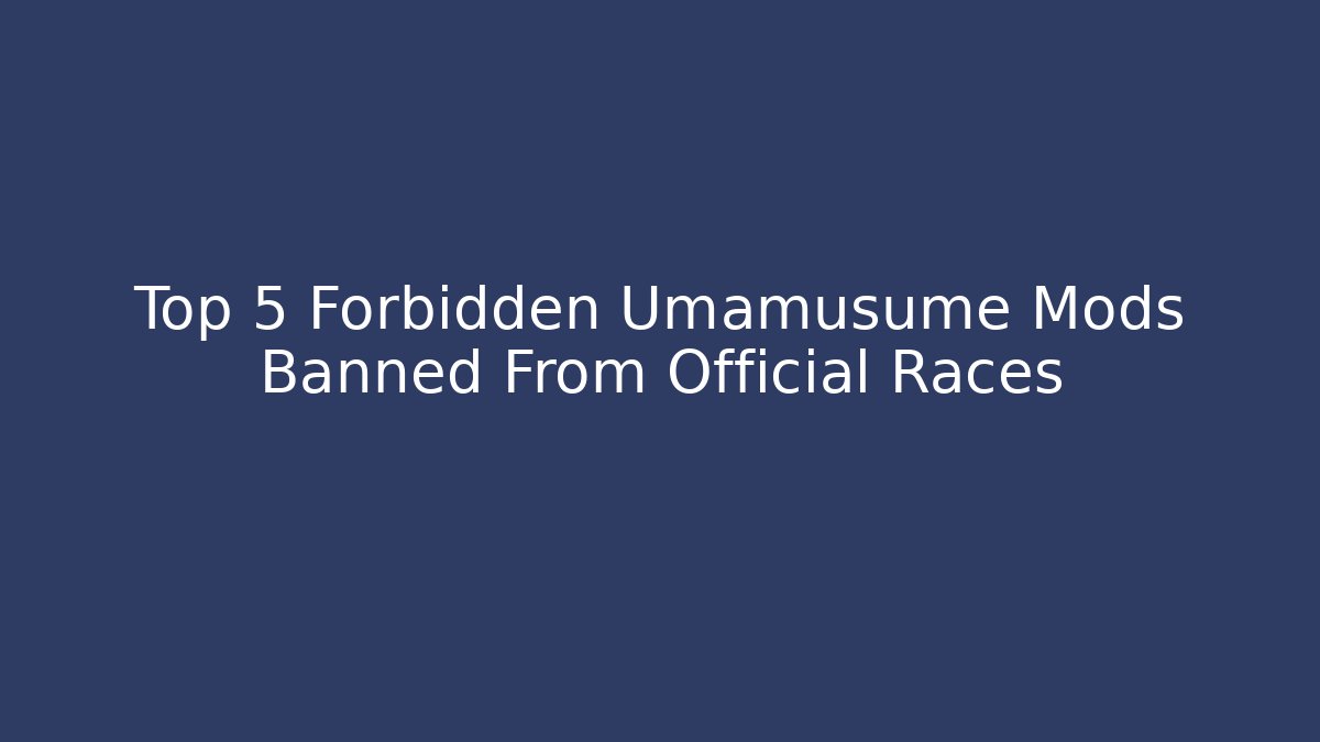 Top 5 Forbidden Umamusume Mods Banned From Official Races