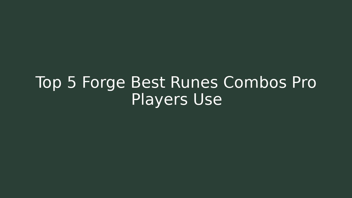 Top 5 Forge Best Runes Combos Pro Players Use