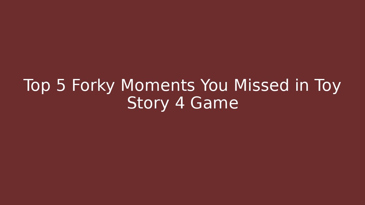 Top 5 Forky Moments You Missed in Toy Story 4 Game