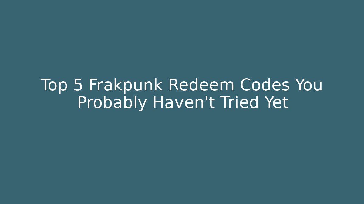 Top 5 Frakpunk Redeem Codes You Probably Haven’t Tried Yet - Critter Realm