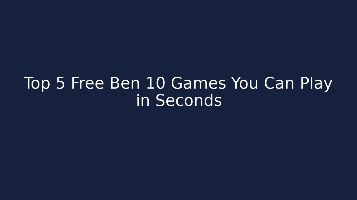 Top 5 Free Ben 10 Games You Can Play in Seconds