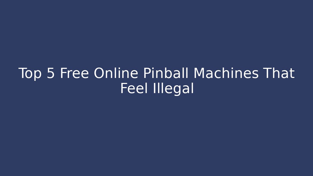 Top 5 Free Online Pinball Machines That Feel Illegal