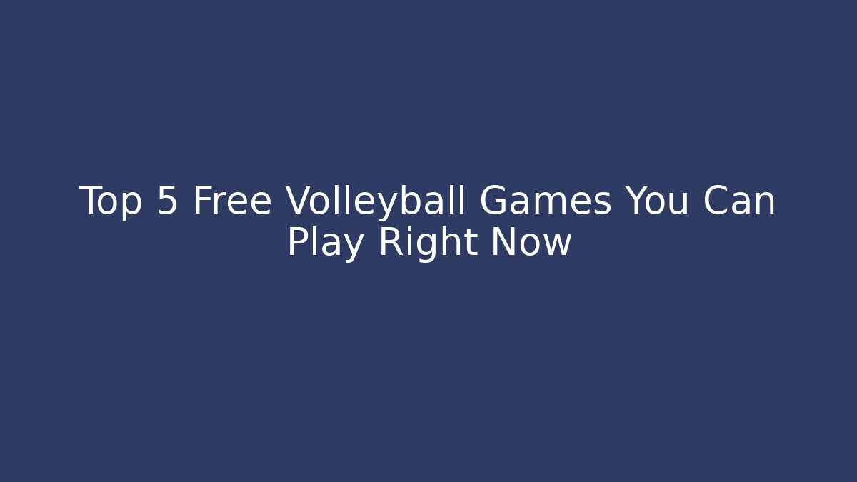 Top 5 Free Volleyball Games You Can Play Right Now