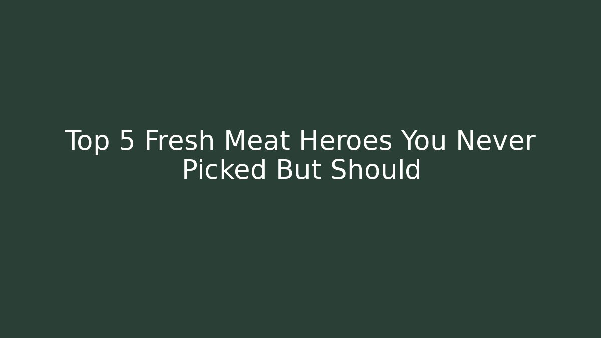 Top 5 Fresh Meat Heroes You Never Picked But Should