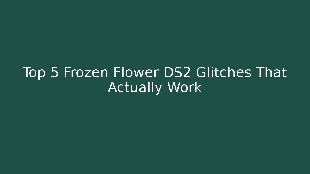 Top 5 Frozen Flower DS2 Glitches That Actually Work