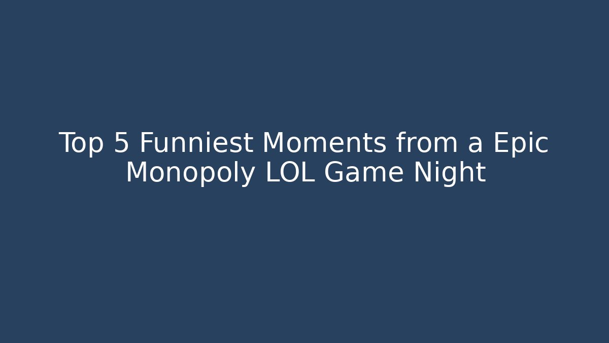 Top 5 Funniest Moments from a Epic Monopoly LOL Game Night