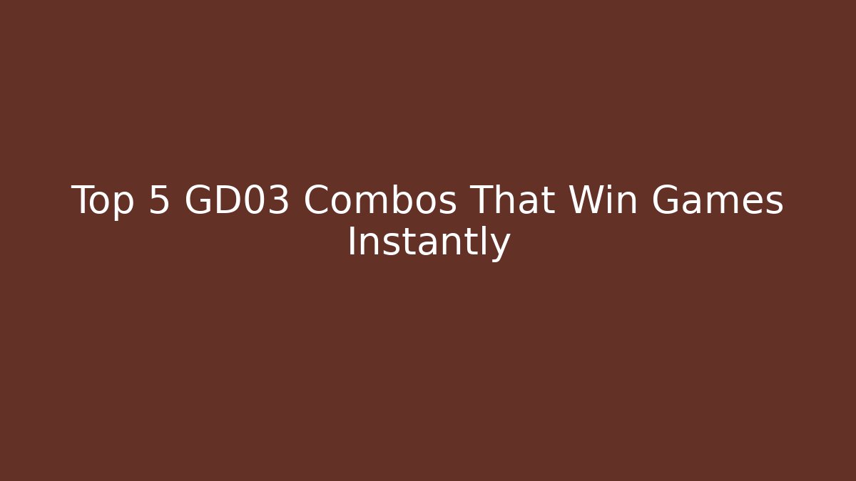 Top 5 GD03 Combos That Win Games Instantly