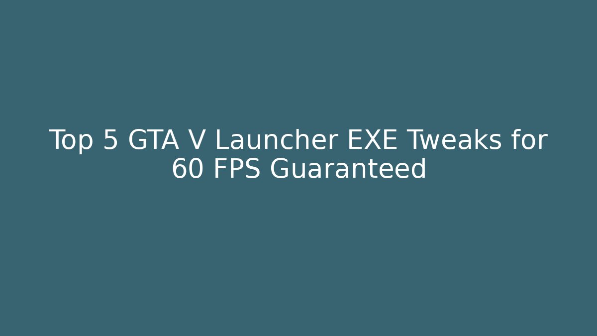 Top 5 GTA V Launcher EXE Tweaks for 60 FPS Guaranteed - Critter Realm