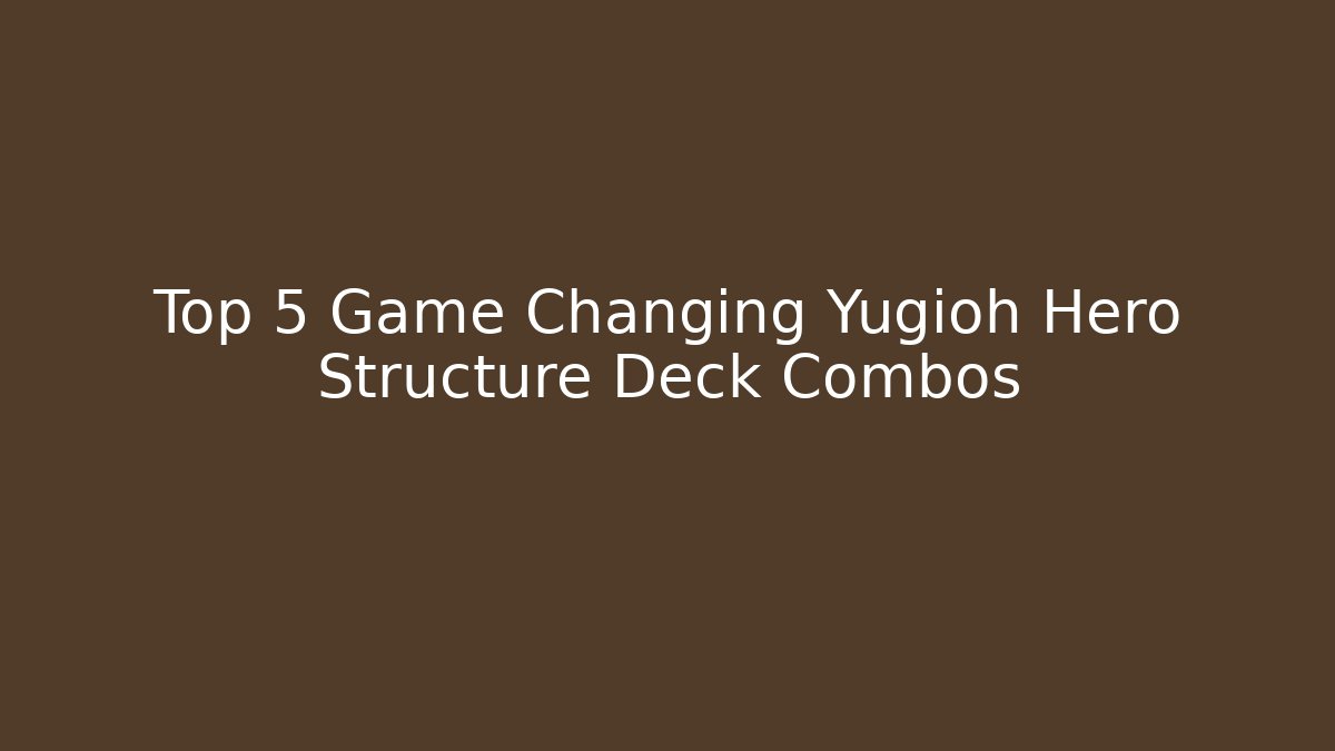 Top 5 Game Changing Yugioh Hero Structure Deck Combos