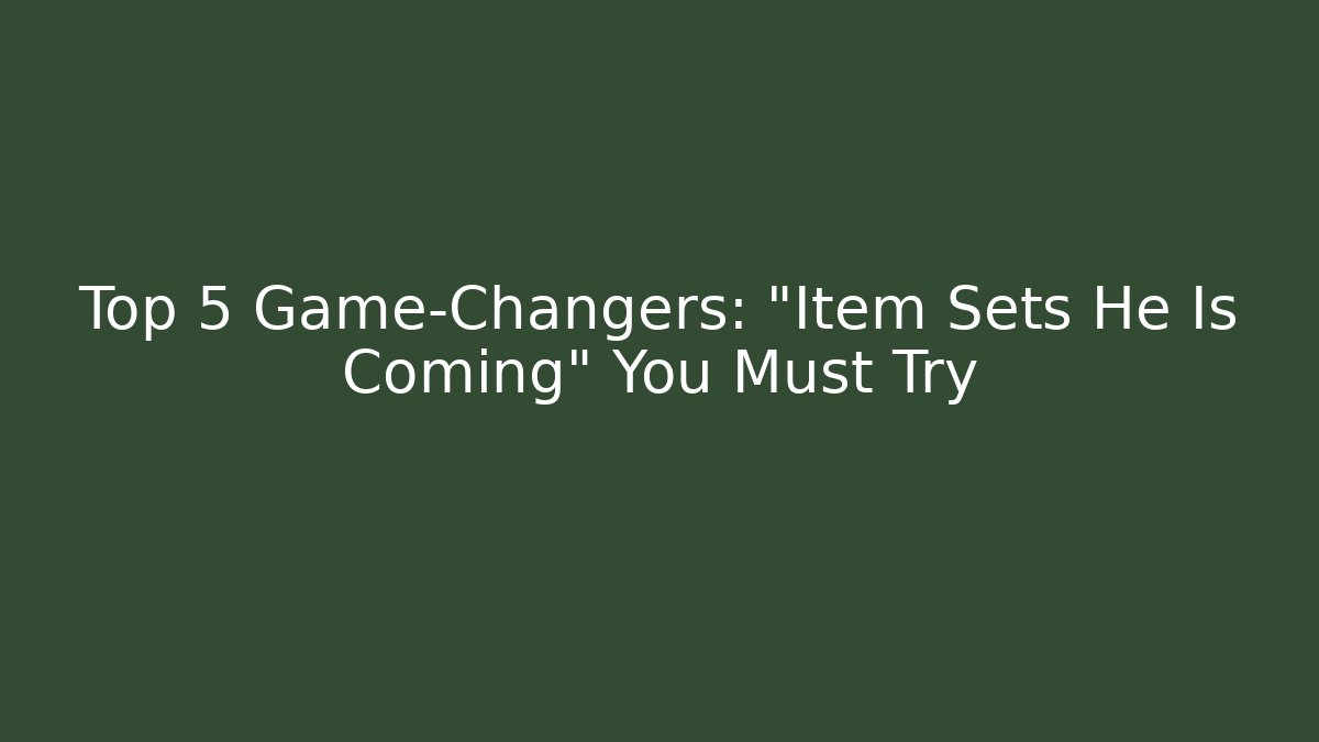 Top 5 Game-Changers: “Item Sets He Is Coming” You Must Try