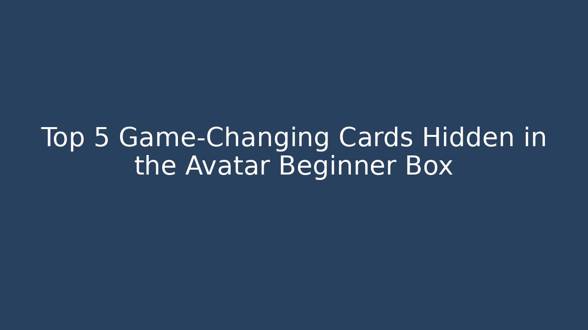 Top 5 Game-Changing Cards Hidden in the Avatar Beginner Box - Critter Realm