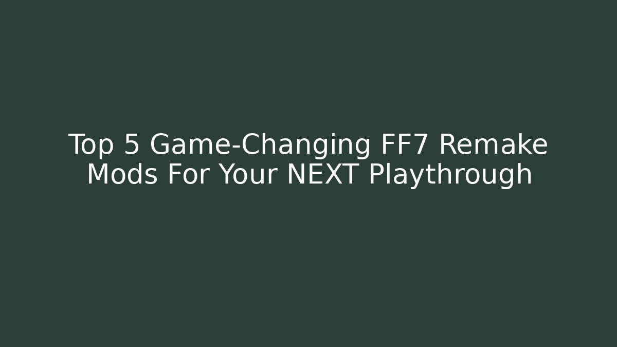 Top 5 Game-Changing FF7 Remake Mods For Your NEXT Playthrough