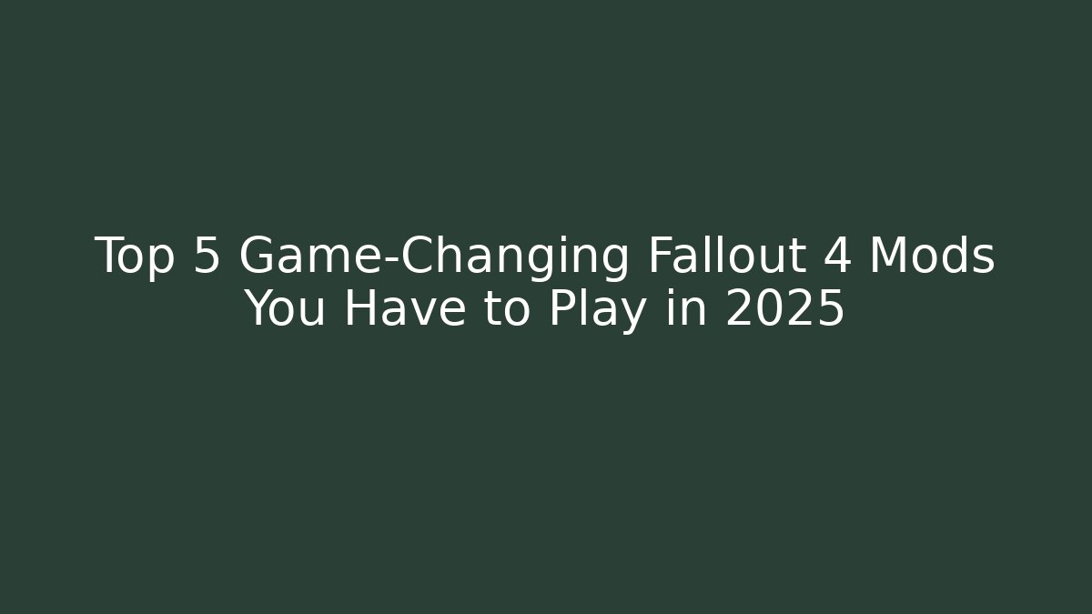 Top 5 Game-Changing Fallout 4 Mods You Have to Play in 2025