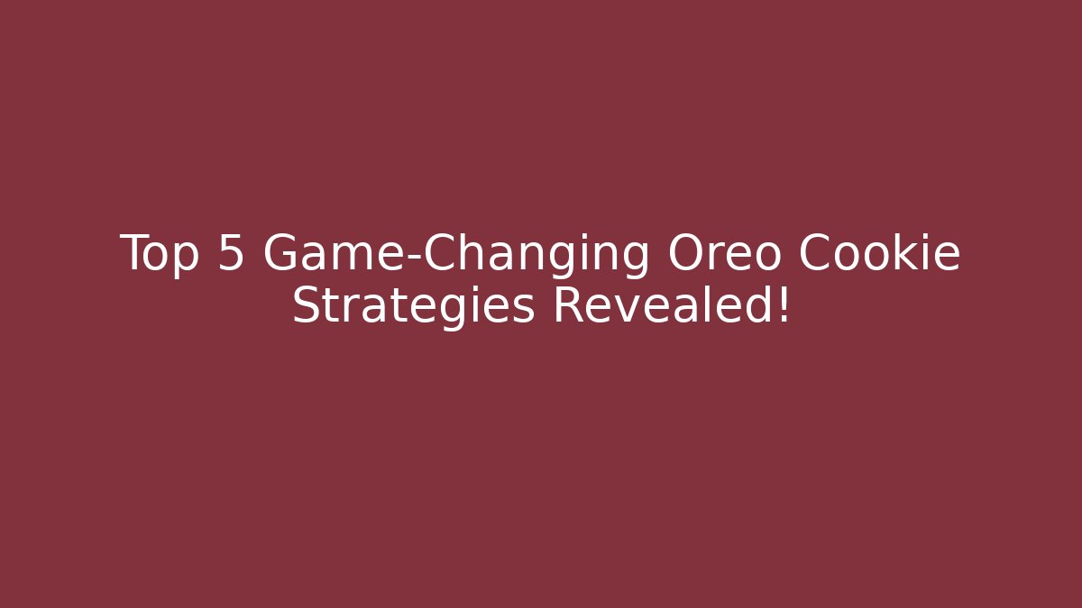Top 5 Game-Changing Oreo Cookie Strategies Revealed!