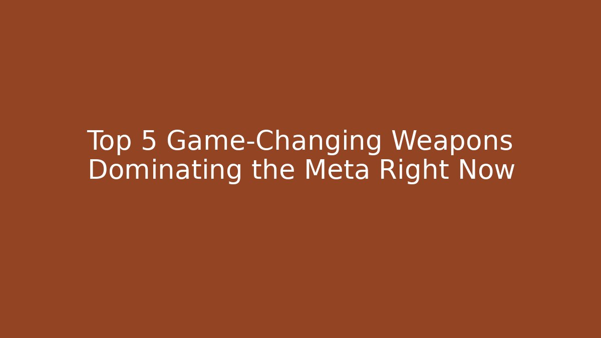 Top 5 Game-Changing Weapons Dominating the Meta Right Now - Critter Realm
