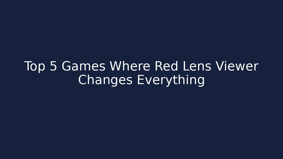 Top 5 Games Where Red Lens Viewer Changes Everything - Critter Realm
