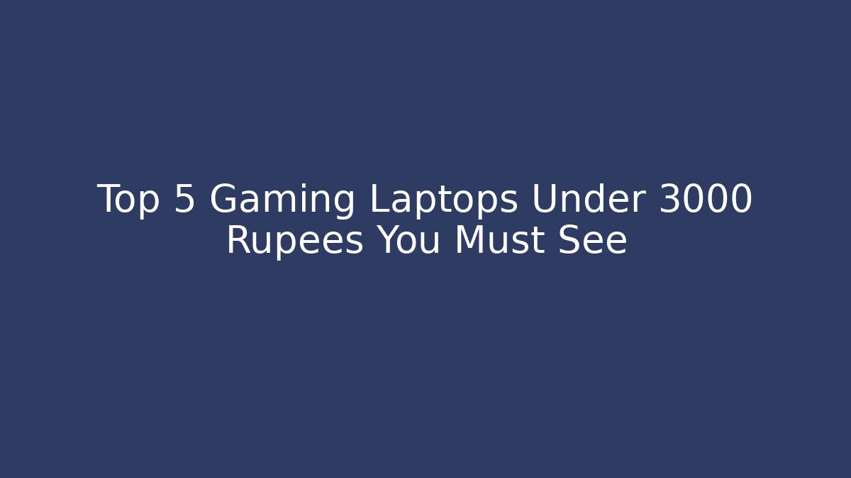 Top 5 Gaming Laptops Under 3000 Rupees You Must See