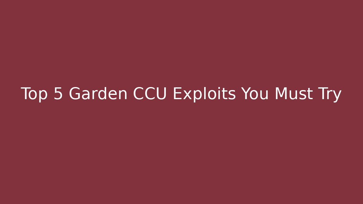 Top 5 Garden CCU Exploits You Must Try - Critter Realm