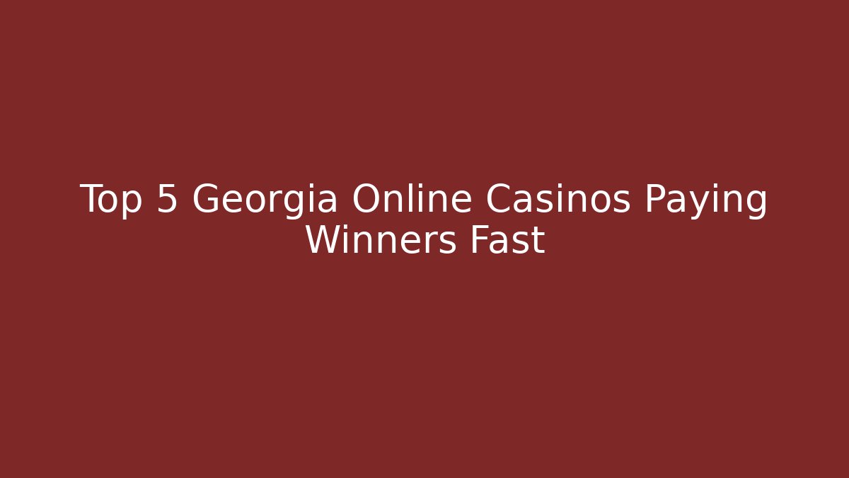 Top 5 Georgia Online Casinos Paying Winners Fast