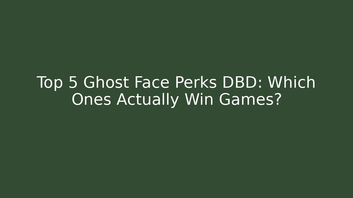 Top 5 Ghost Face Perks DBD: Which Ones Actually Win Games?