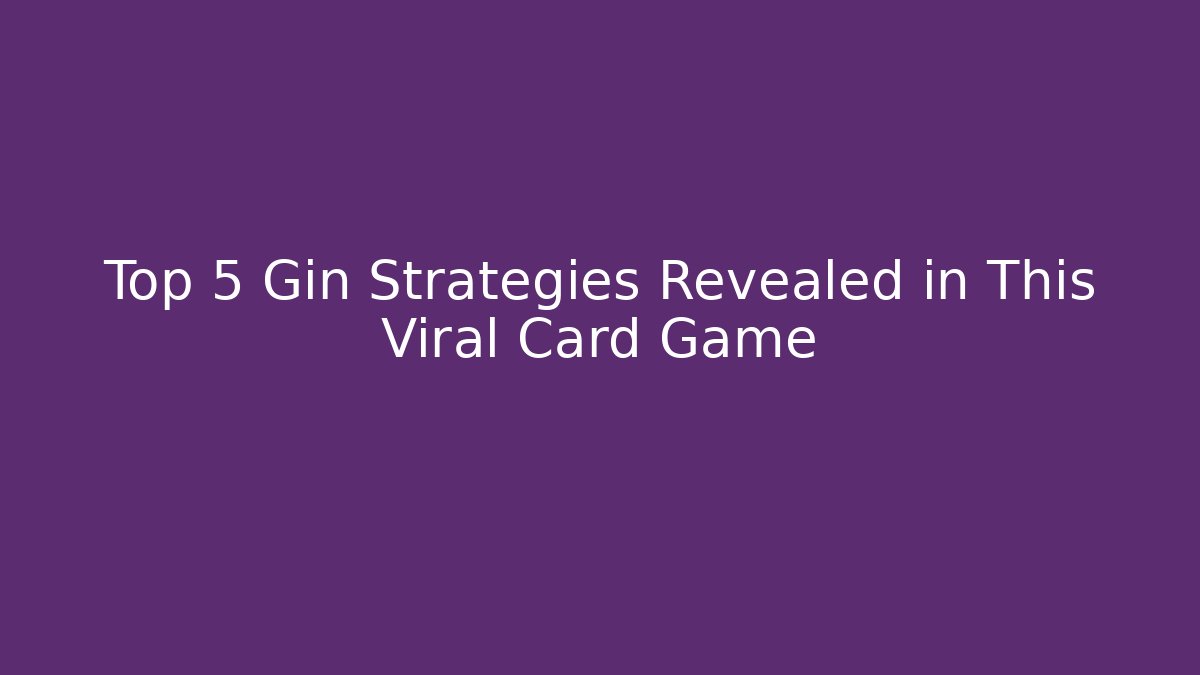 Top 5 Gin Strategies Revealed in This Viral Card Game