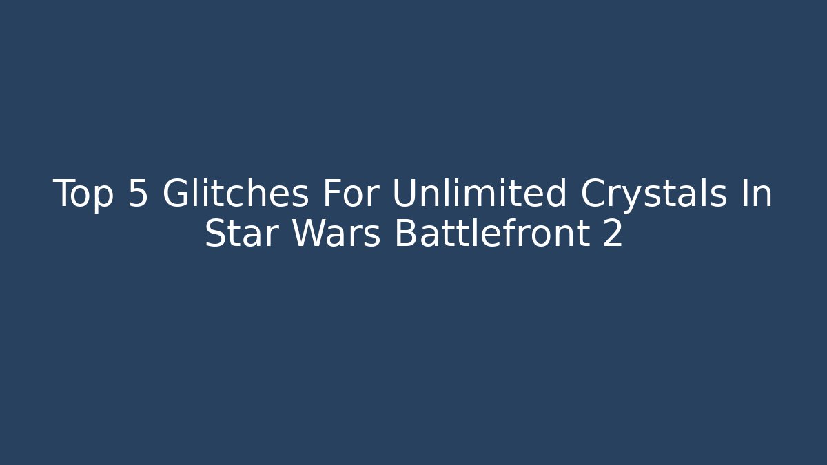 Top 5 Glitches For Unlimited Crystals In Star Wars Battlefront 2