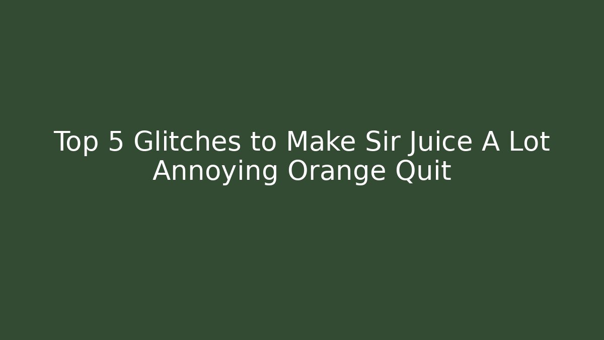 Top 5 Glitches to Make Sir Juice A Lot Annoying Orange Quit
