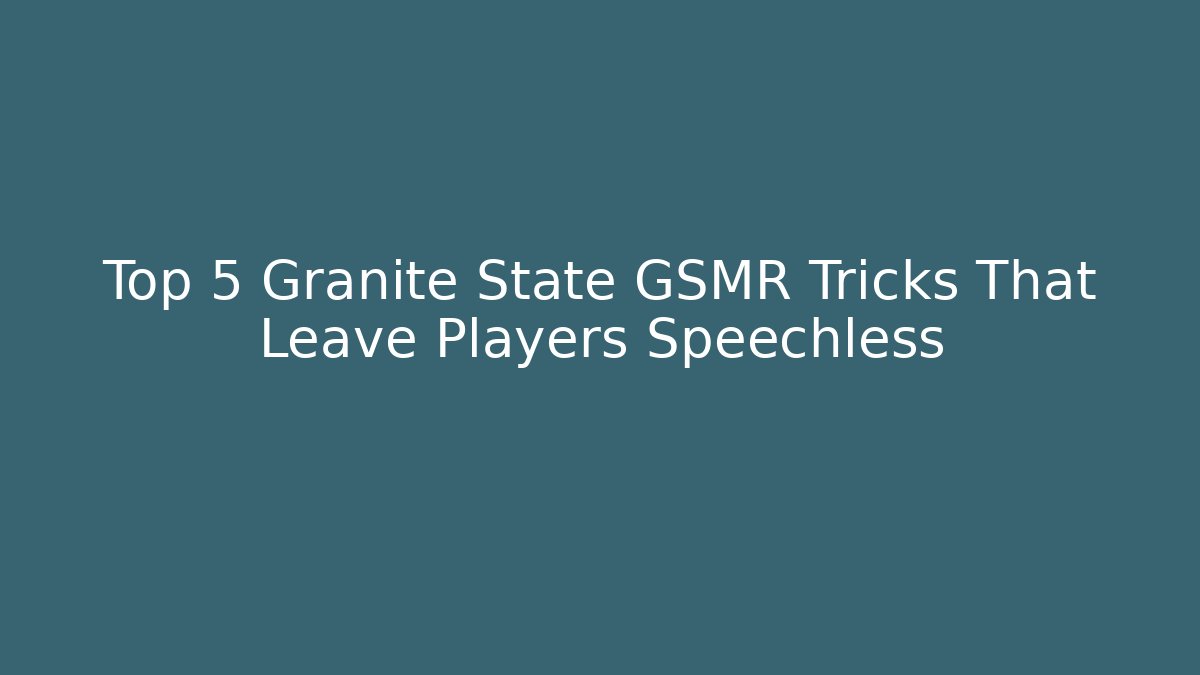 Top 5 Granite State GSMR Tricks That Leave Players Speechless