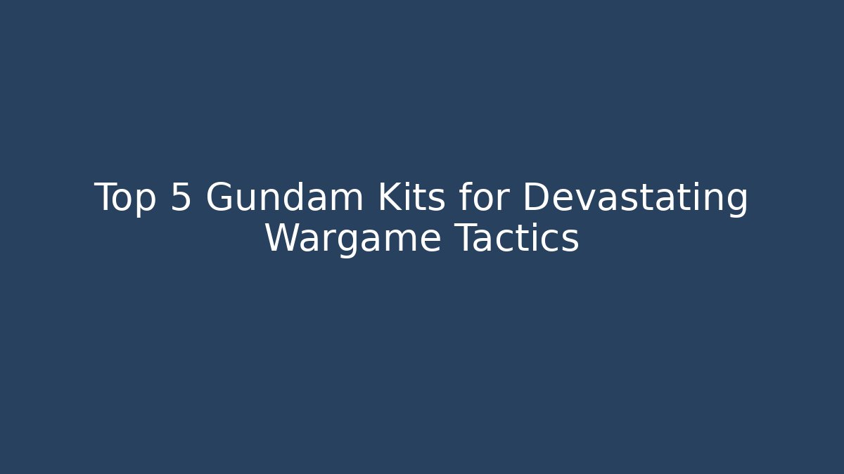 Top 5 Gundam Kits for Devastating Wargame Tactics