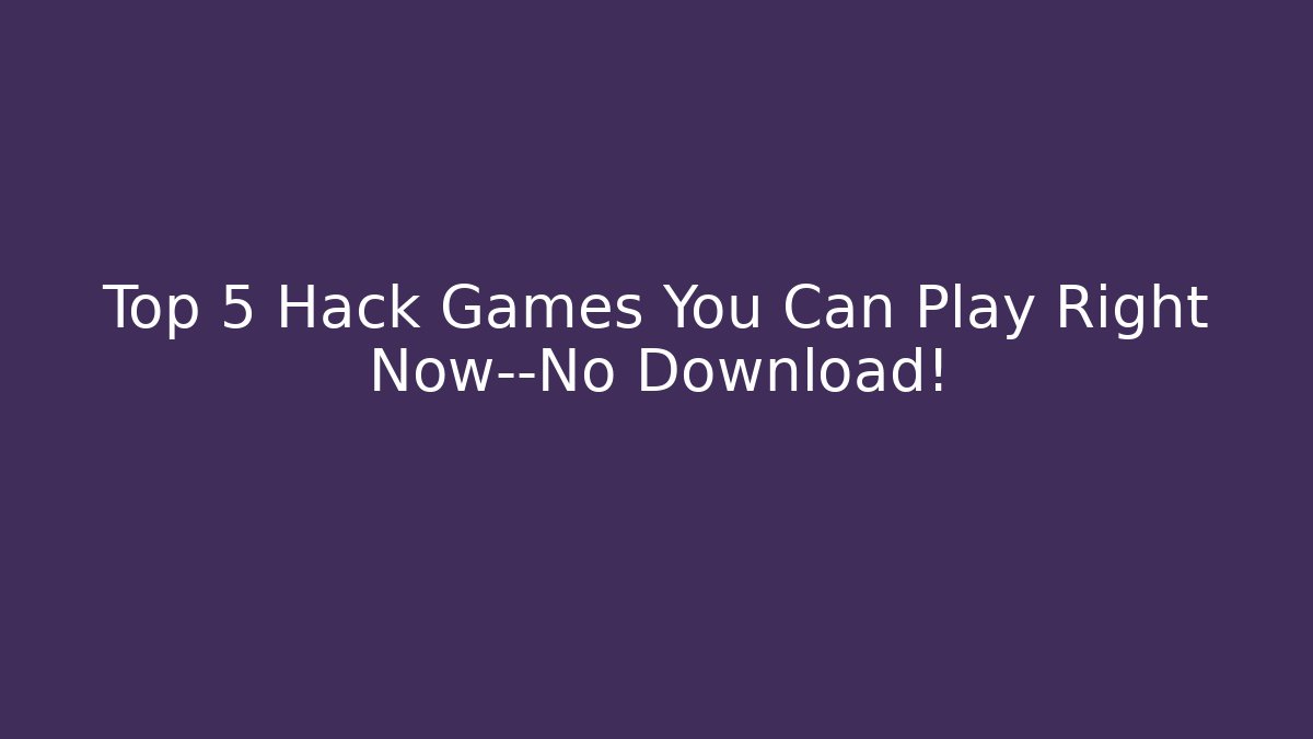 Top 5 Hack Games You Can Play Right Now—No Download!
