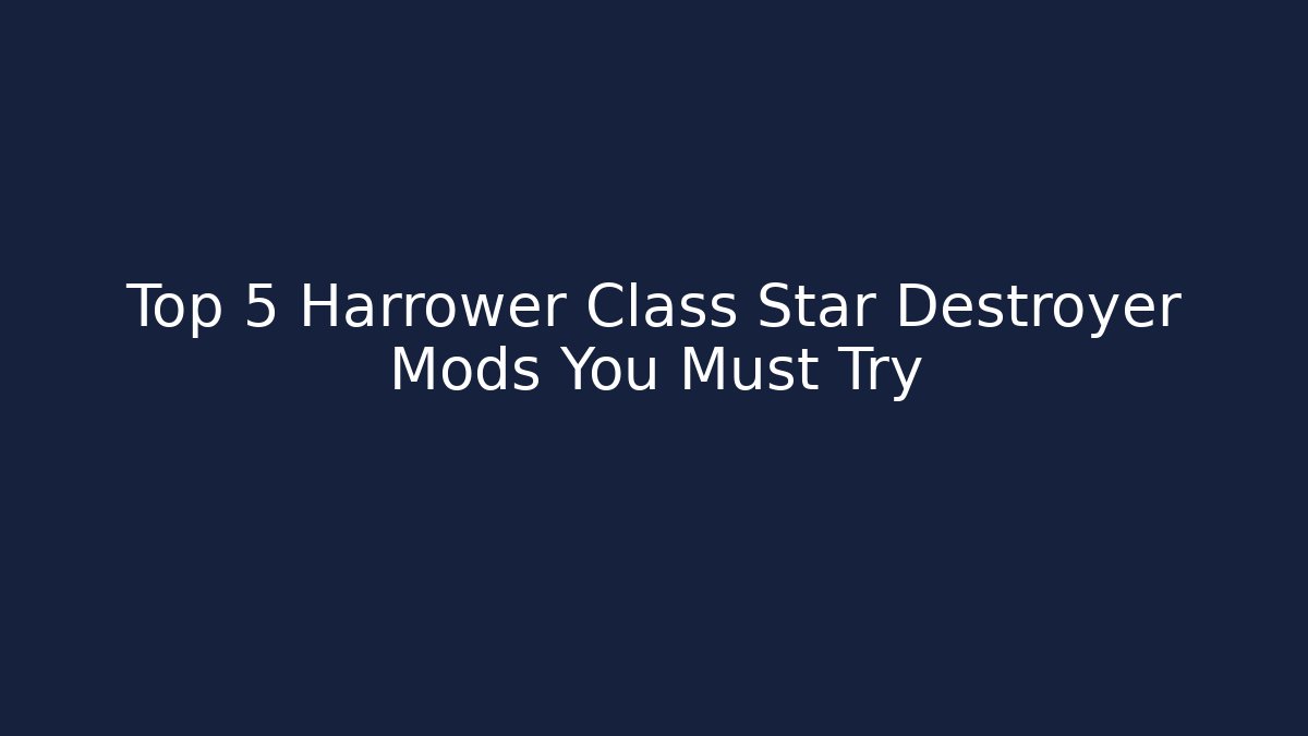 Top 5 Harrower Class Star Destroyer Mods You Must Try