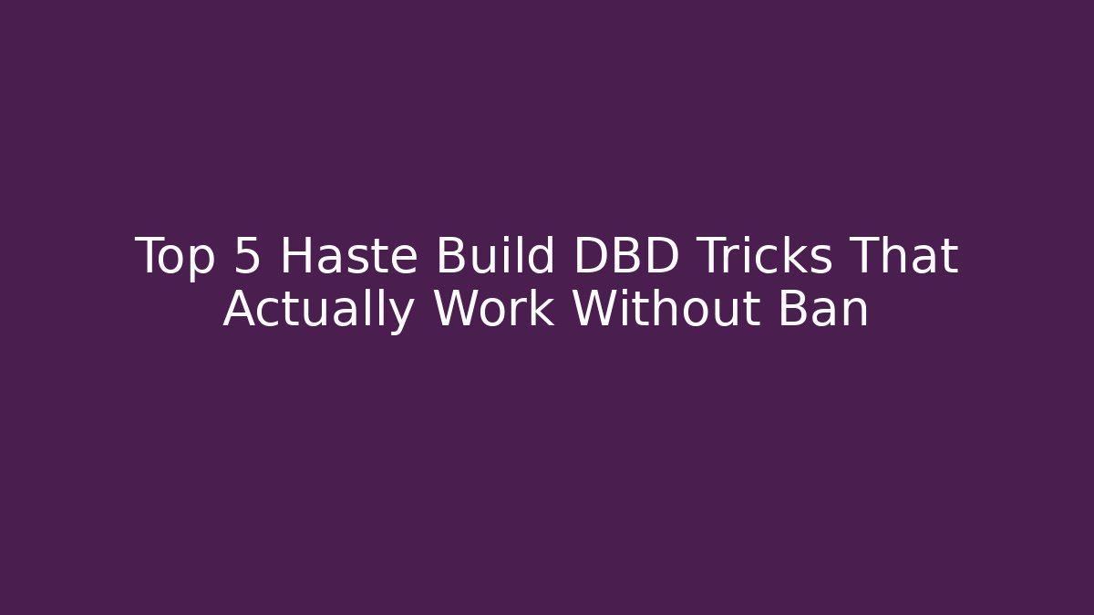 Top 5 Haste Build DBD Tricks That Actually Work Without Ban